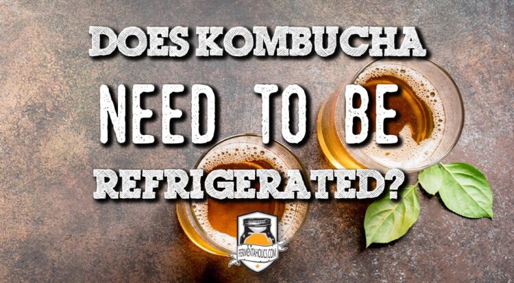 Storing Kombucha: Does Kombucha Need to Be Refrigerated?