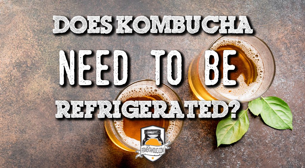 Does kombucha need to be refrigerated
