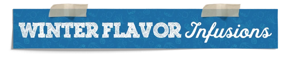 Winter Flavor Infusions